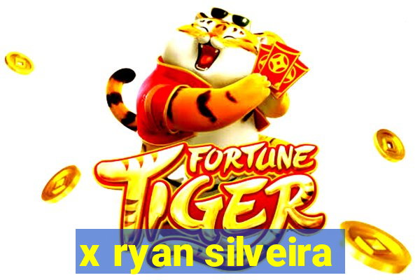 x ryan silveira